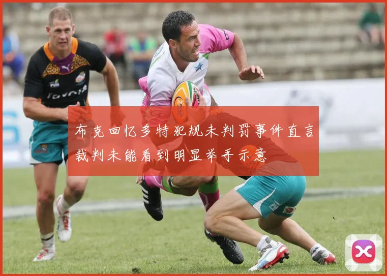 布克回忆多特犯规未判罚事件直言裁判未能看到明显举手示意